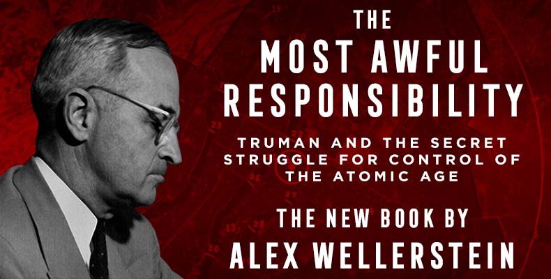 The Most Awful Responsibility: Truman and the Secret Struggle for Control of the Atomic Age, a new book by Alex Wellerstein, creator of the NUKEMAP